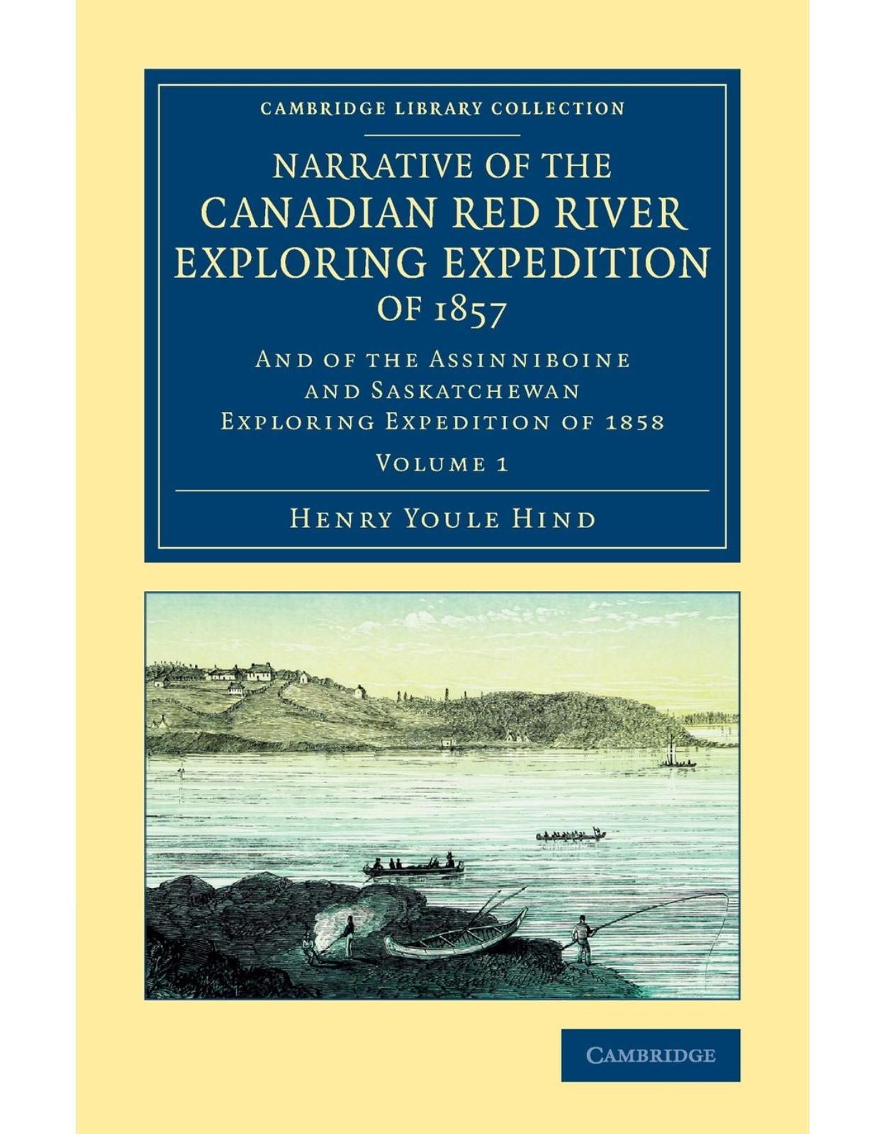 Narrative of the Canadian Red River Exploring Expedition of 1857 2 Volume Set: And of the Assinniboine and Saskatchewan Exploring Expedition of 1858)
