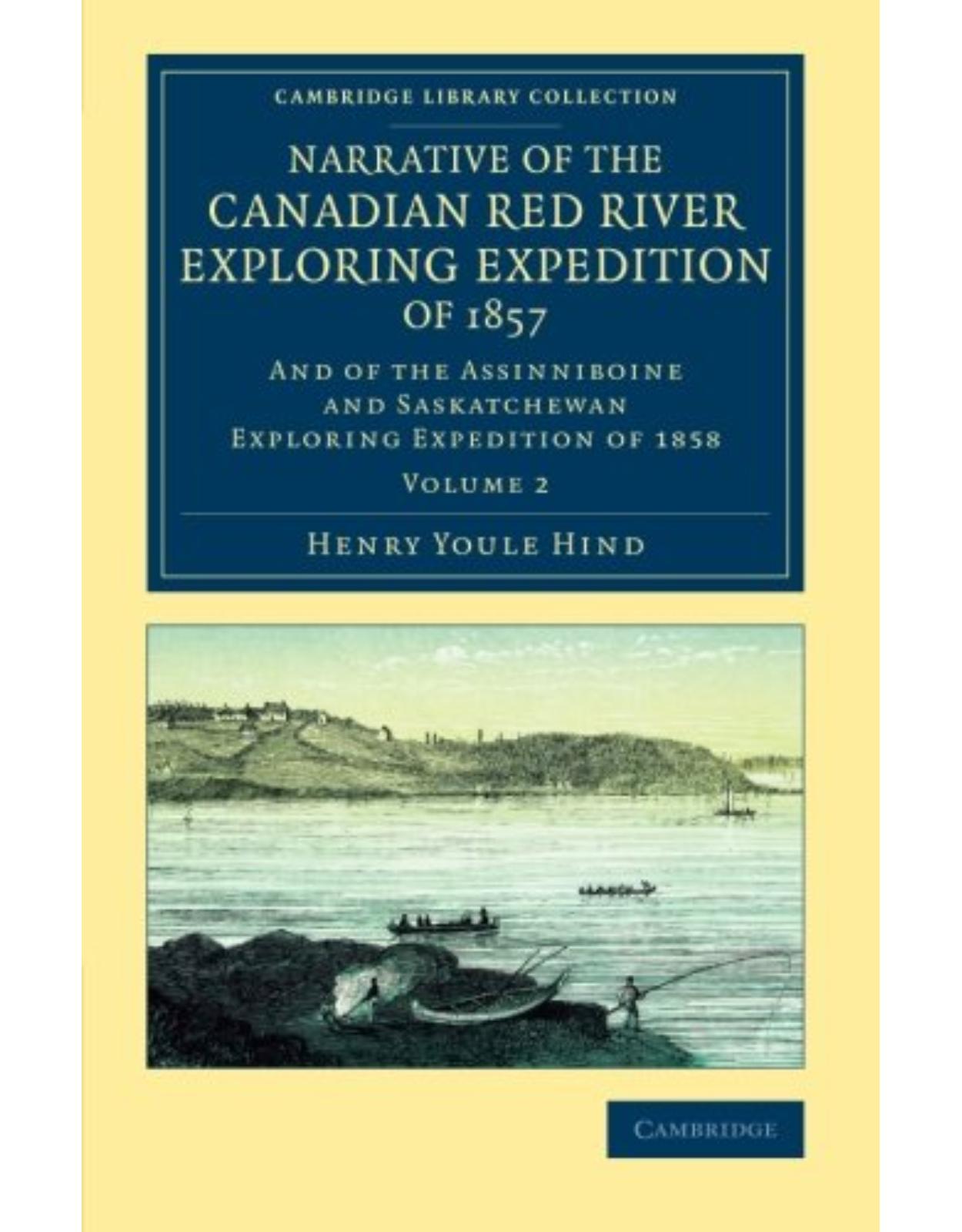 Narrative of the Canadian Red River Exploring Expedition of 1857 2 Volume Set: And of the Assinniboine and Saskatchewan Exploring Expedition of 1858)