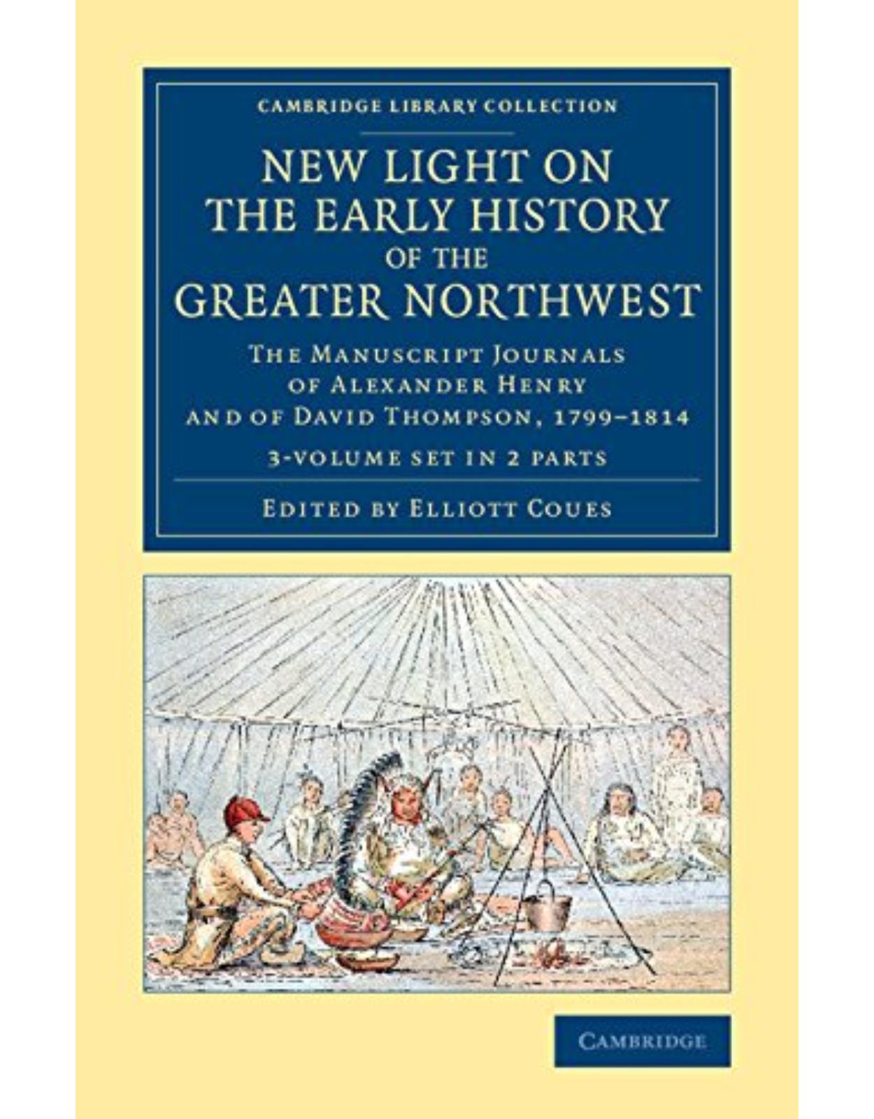 New Light on the Early History of the Greater Northwest 2 Volume Set: The Manuscript Journals of Alexander Henry and of David Thompson, 17991814