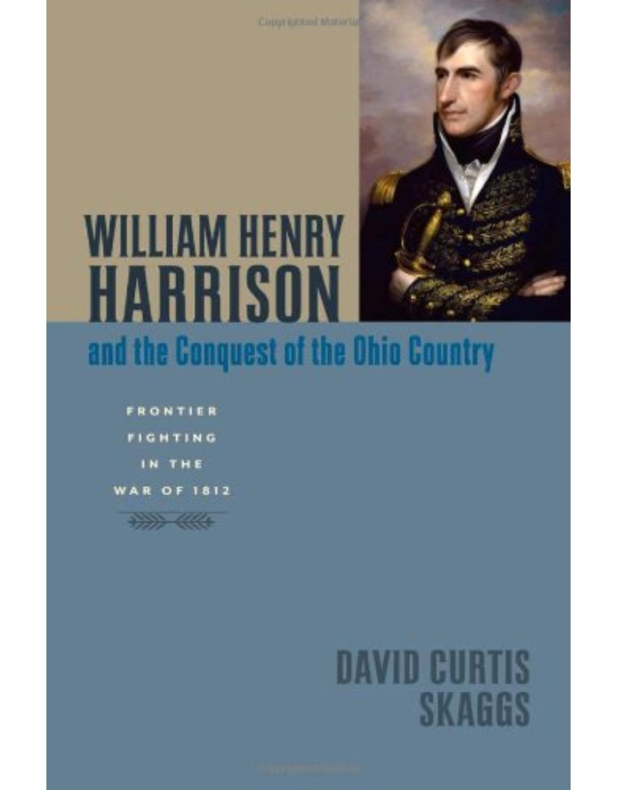 William Henry Harrison and the Conquest of the Ohio Country, Frontier Fighting in the War of 1812