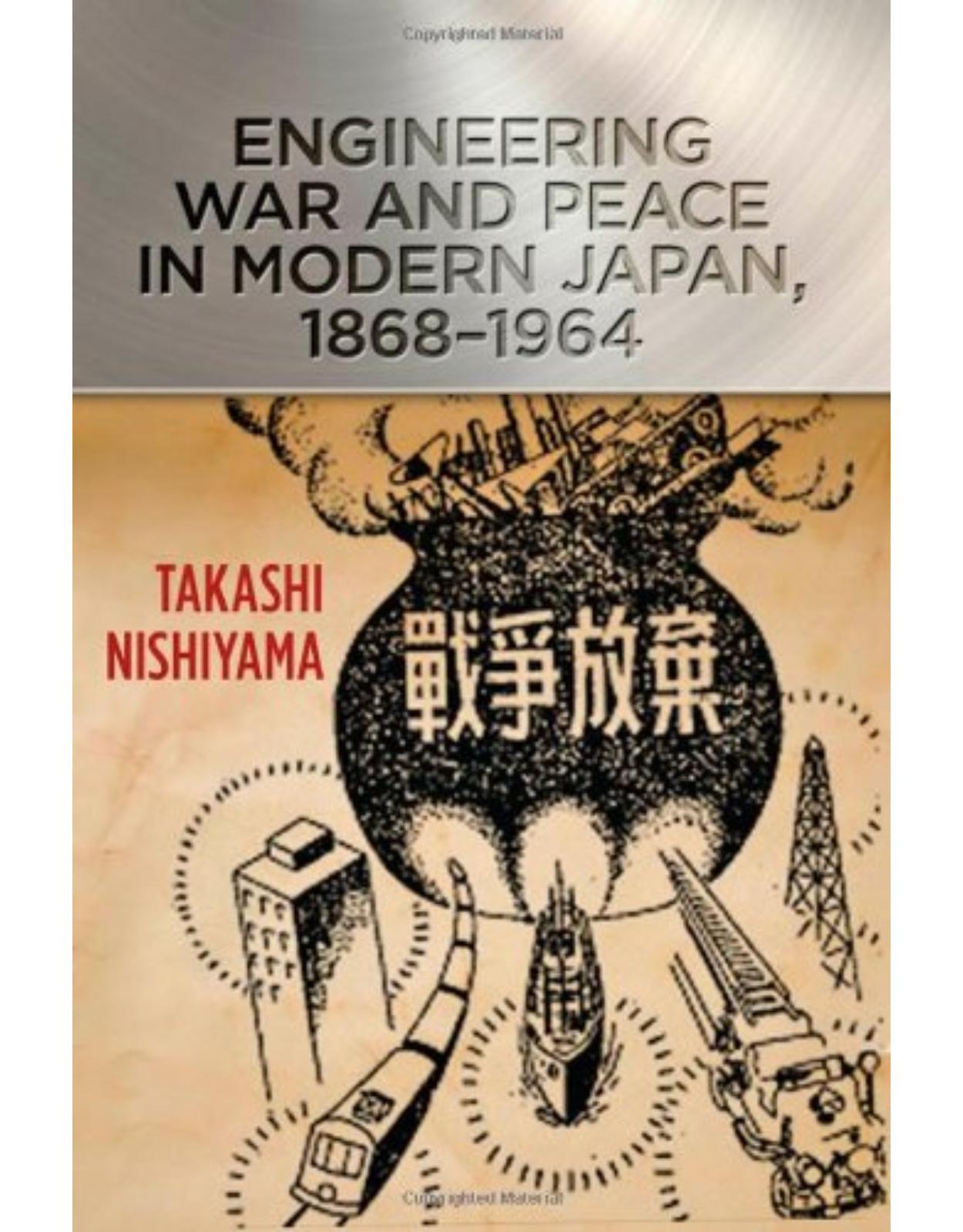 Engineering War and Peace in Modern Japan, 1868-1964,