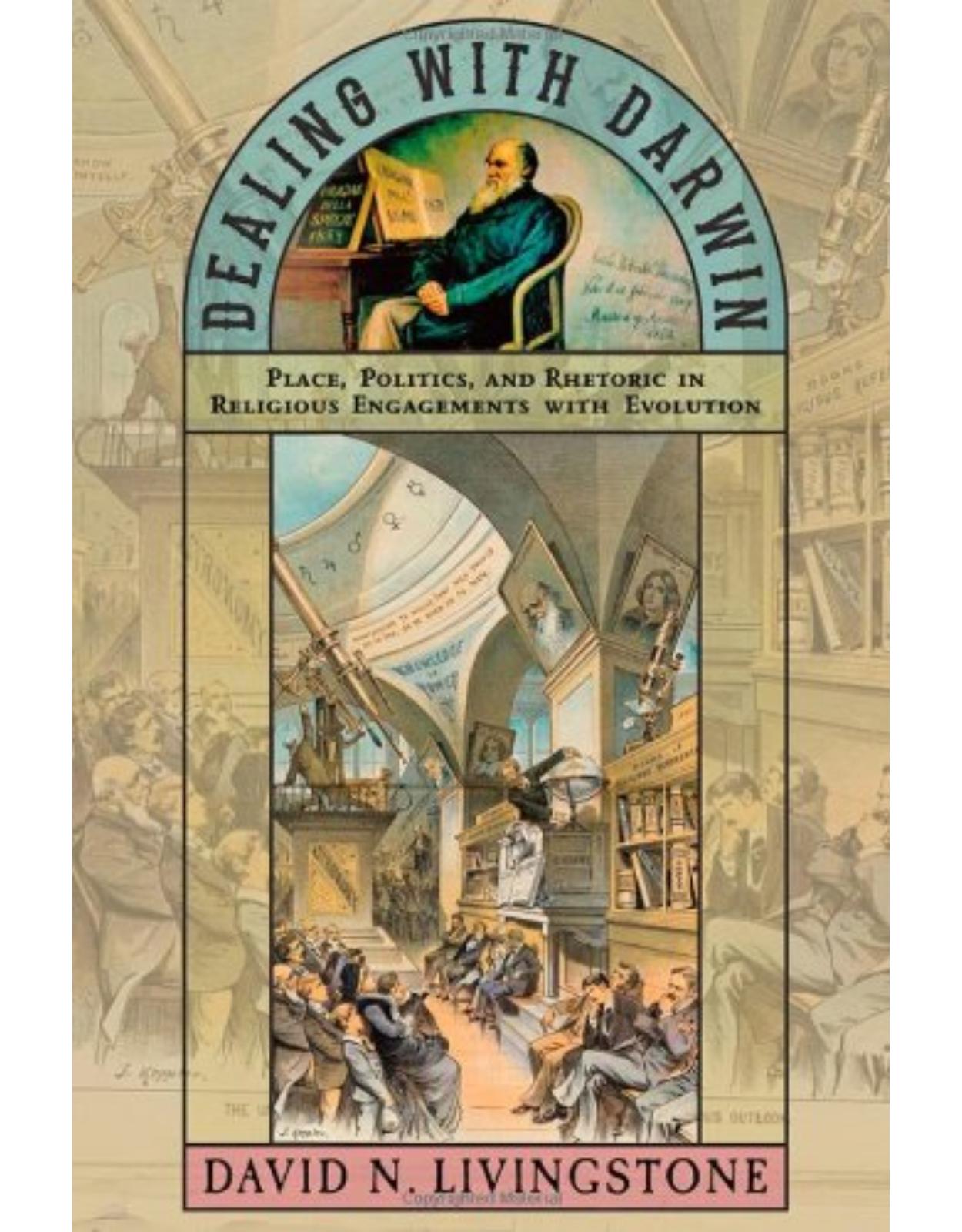 Dealing with Darwin, Place, Politics, and Rhetoric in Religious Engagements with Evolution