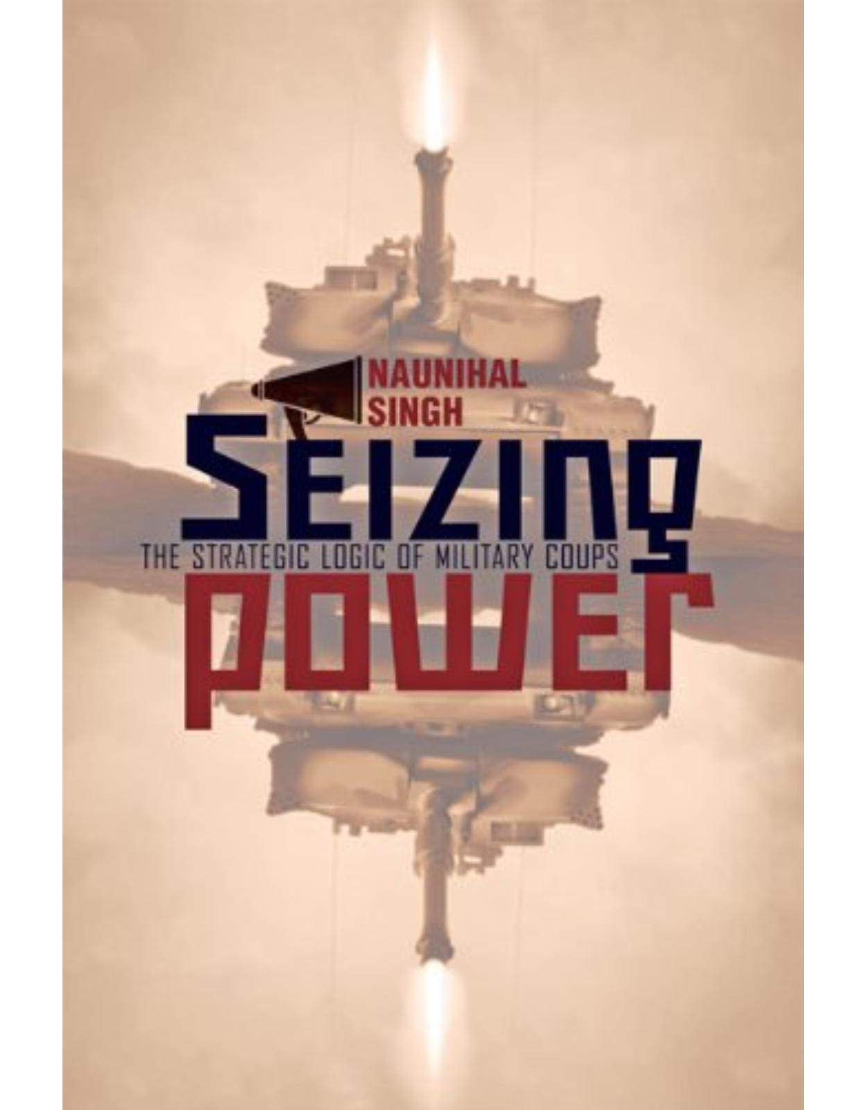 Seizing Power, The Strategic Logic of Military Coups
