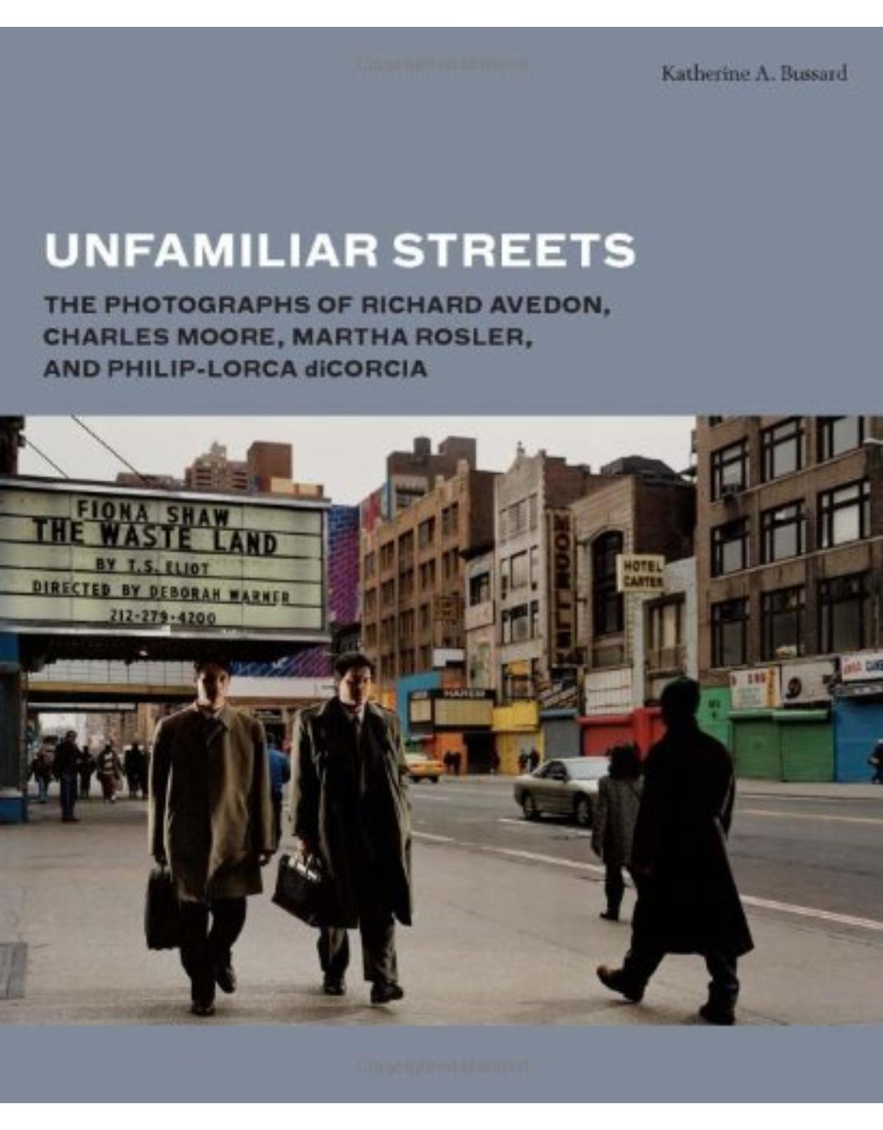 Unfamiliar Streets. The Photographs of Richard Avedon, Charles Moore, Martha Rosler, and Philip-Lorca Dicorcia