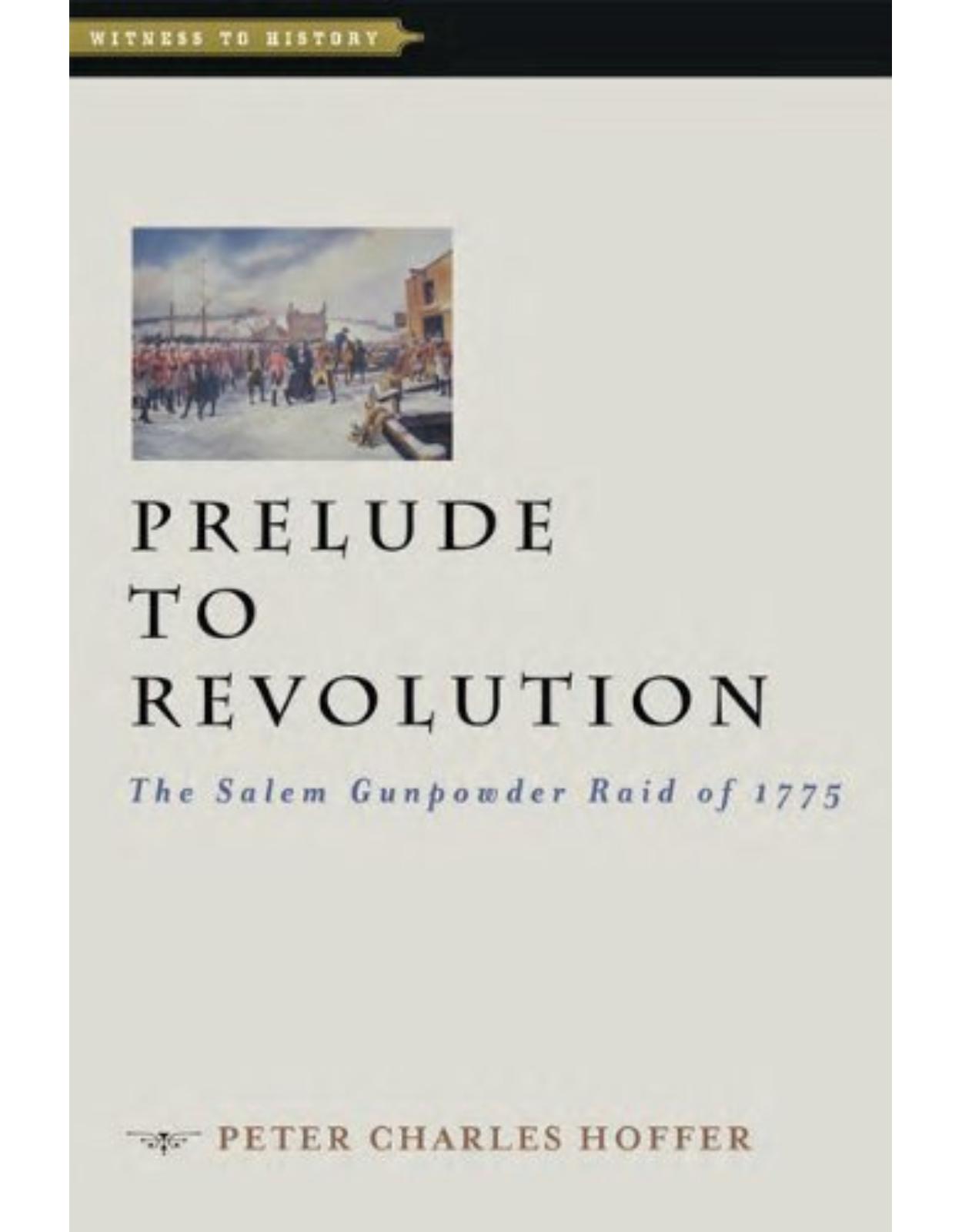 Prelude to Revolution. The Salem Gunpowder Raid of 1775