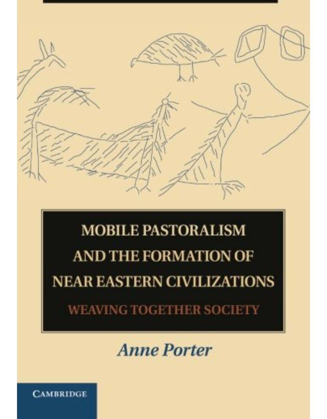 Mobile Pastoralism and the Formation of Near Eastern Civilizations: Weaving Together Society