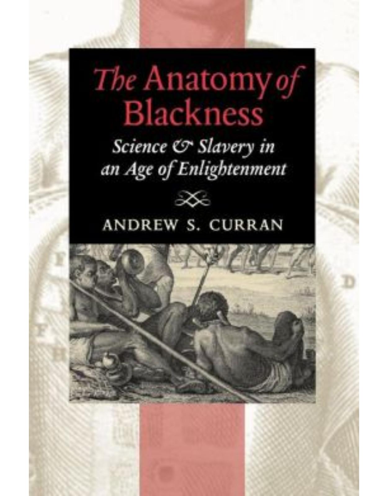 Anatomy of Blackness. Science and Slavery in an Age of Enlightenment