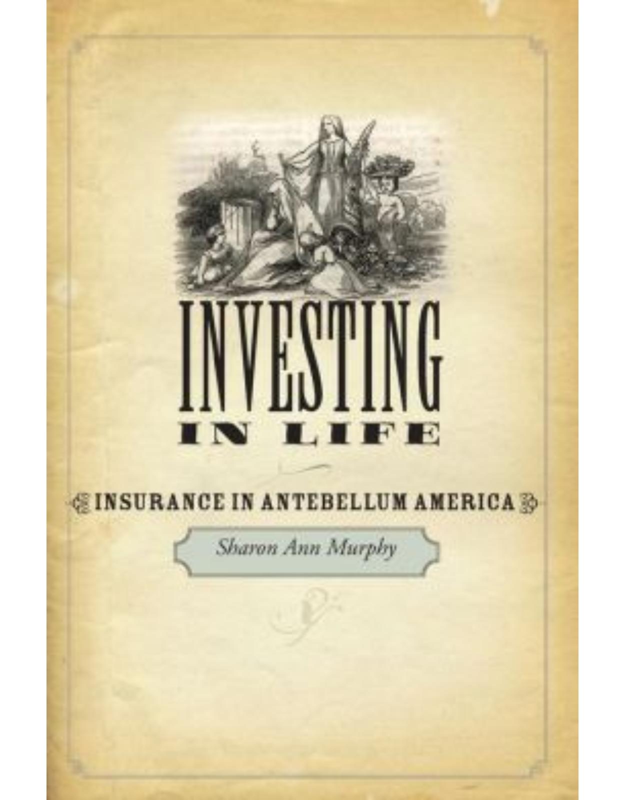 Investing in Life. Insurance in Antebellum America