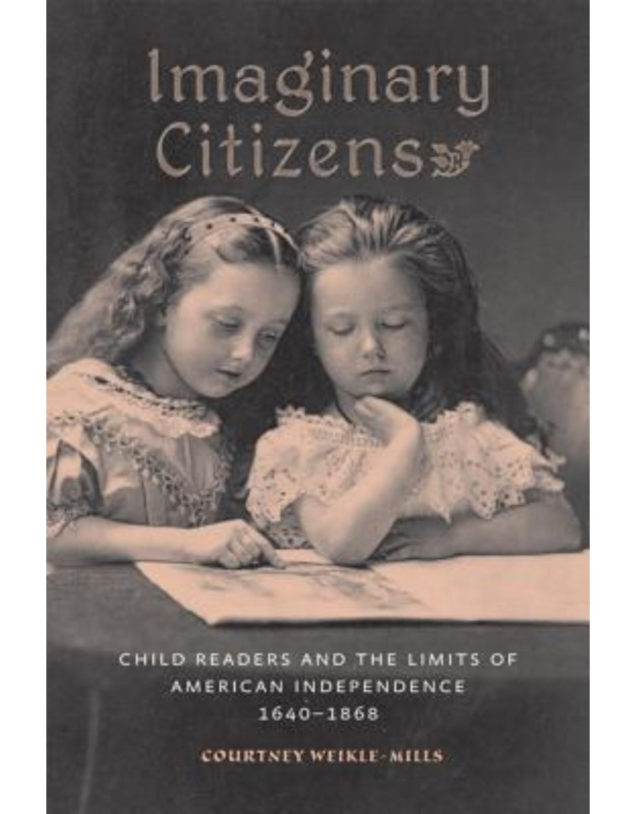 Imaginary Citizens. Child Readers and the Limits of American Independence, 1640-1868