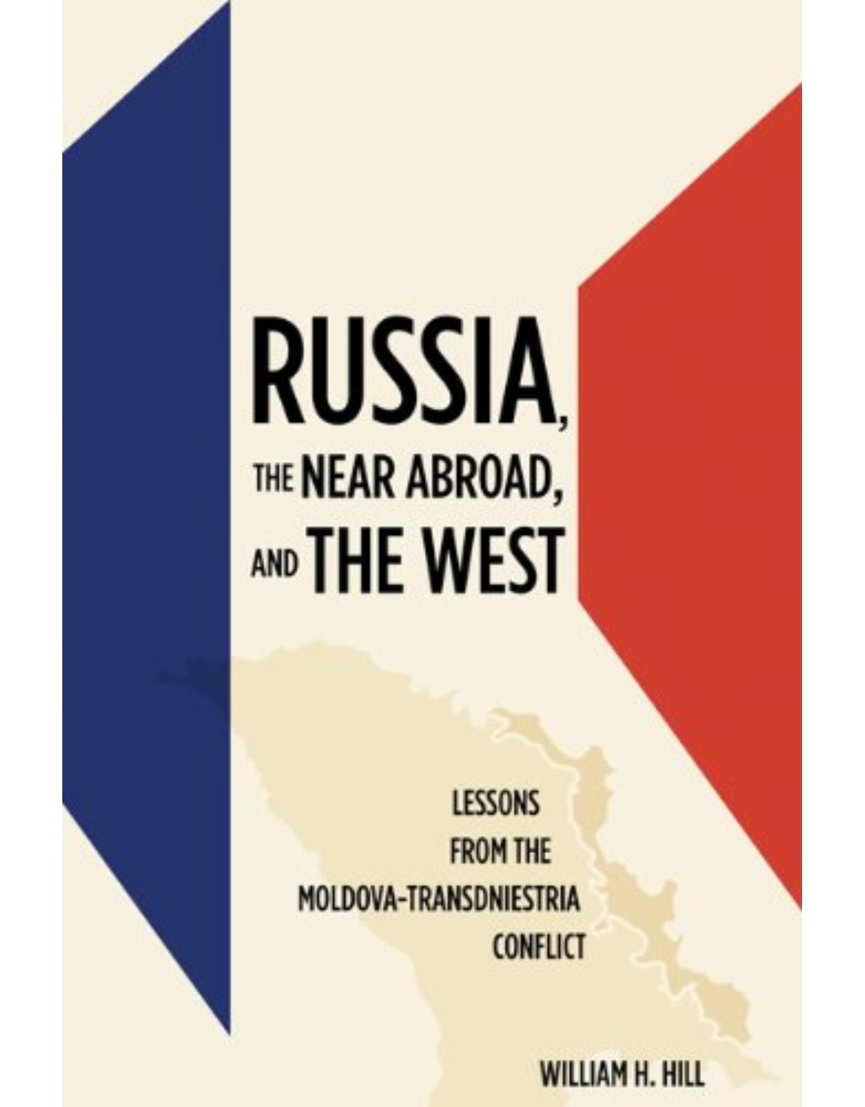 Russia, the Near Abroad, and the West. Lessons from the Moldova-Transdniestria Conflict