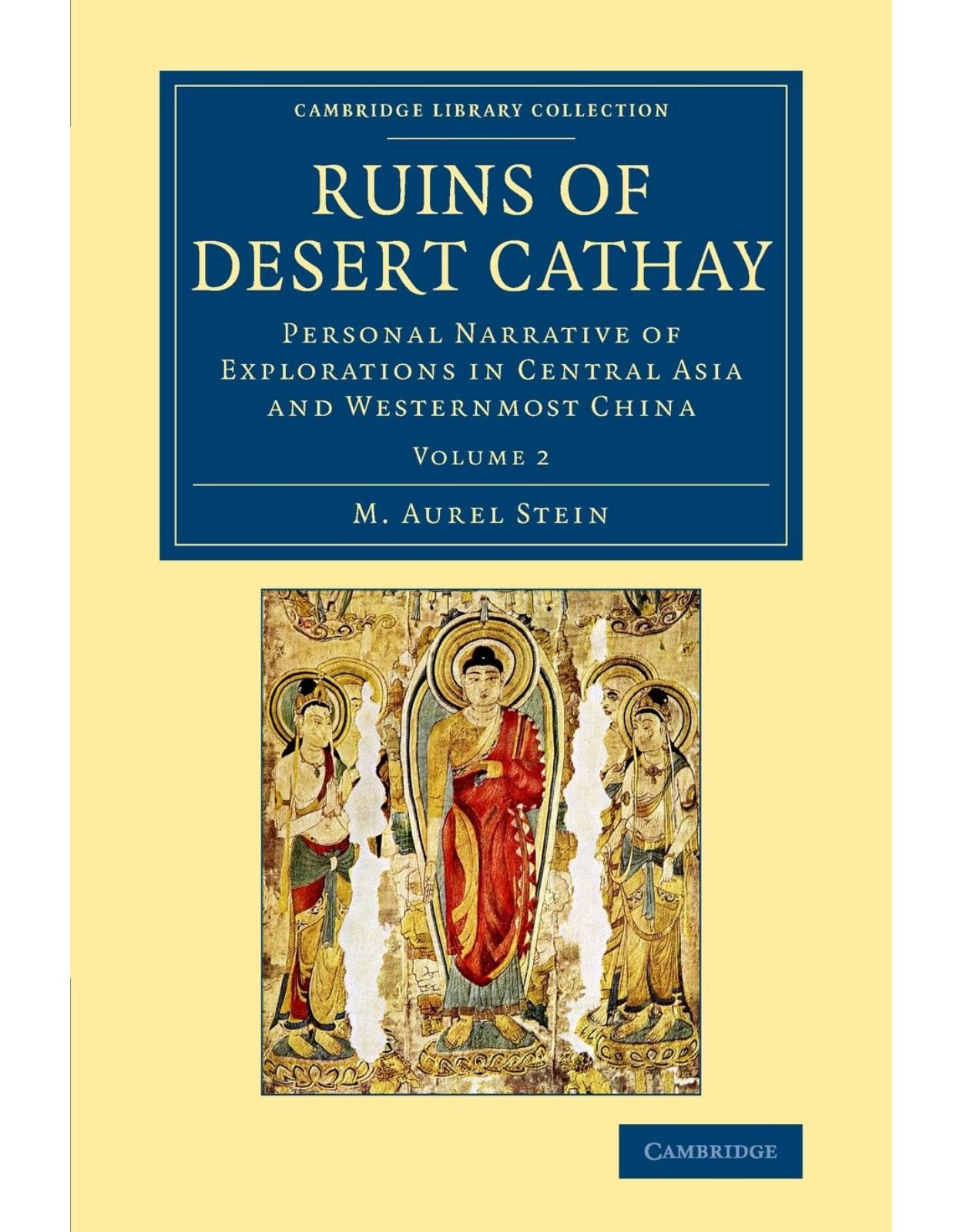 Ruins of Desert Cathay 2 Volume Set: Ruins of Desert Cathay: Personal Narrative of Explorations in Central Asia and Westernmost China: Volume 2 (Cambridge Library Collection - Archaeology)
