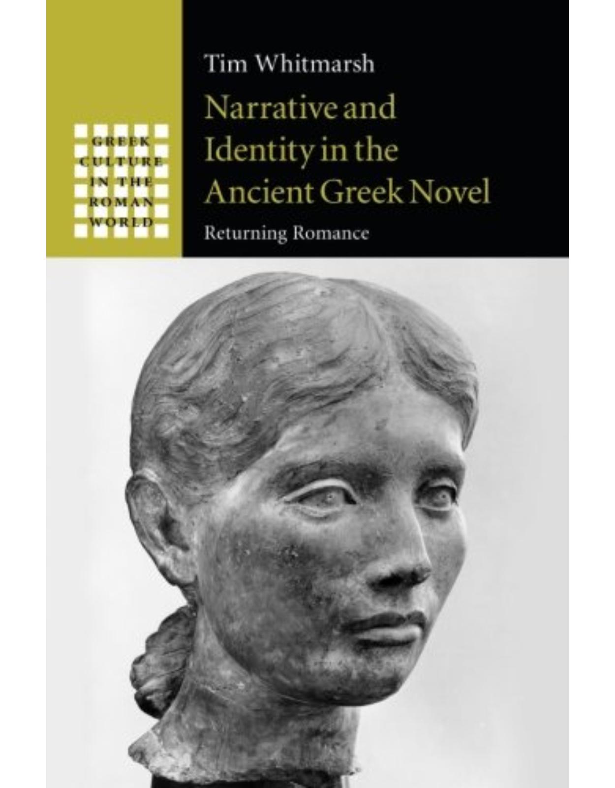 Narrative and Identity in the Ancient Greek Novel: Returning Romance (Greek Culture in the Roman World)