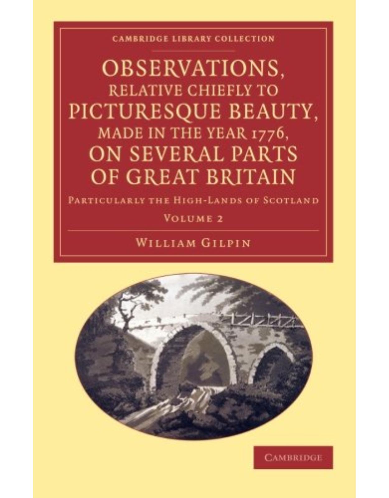 Observations, Relative Chiefly to Picturesque Beauty, Made in the Year 1776, on Several Parts of Great Britain: Particularly the High-Lands of Scotland (Volume 2)