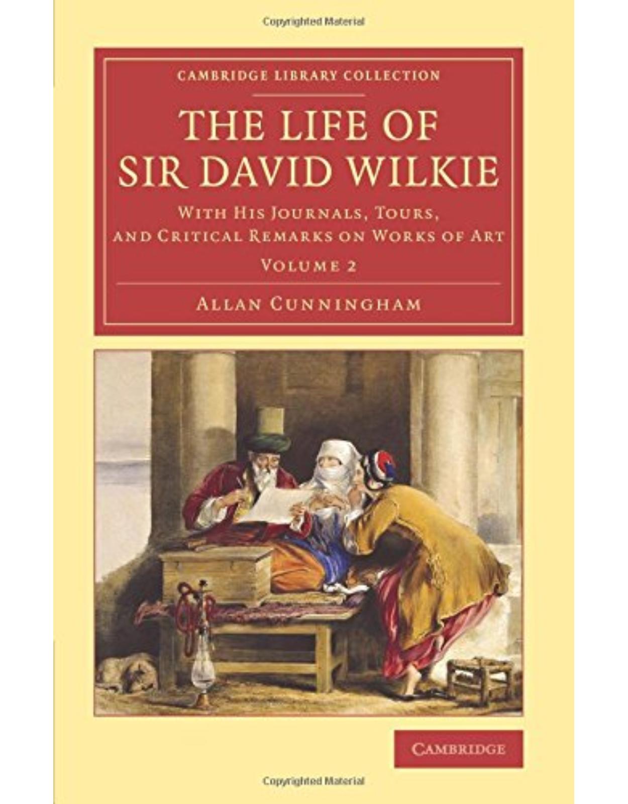 The Life of Sir David Wilkie 3 Volume Set: The Life of Sir David Wilkie: With his Journals, Tours, and Critical Remarks on Works of Art: Volume 2 (Cambridge Library Collection - Art and Architecture)