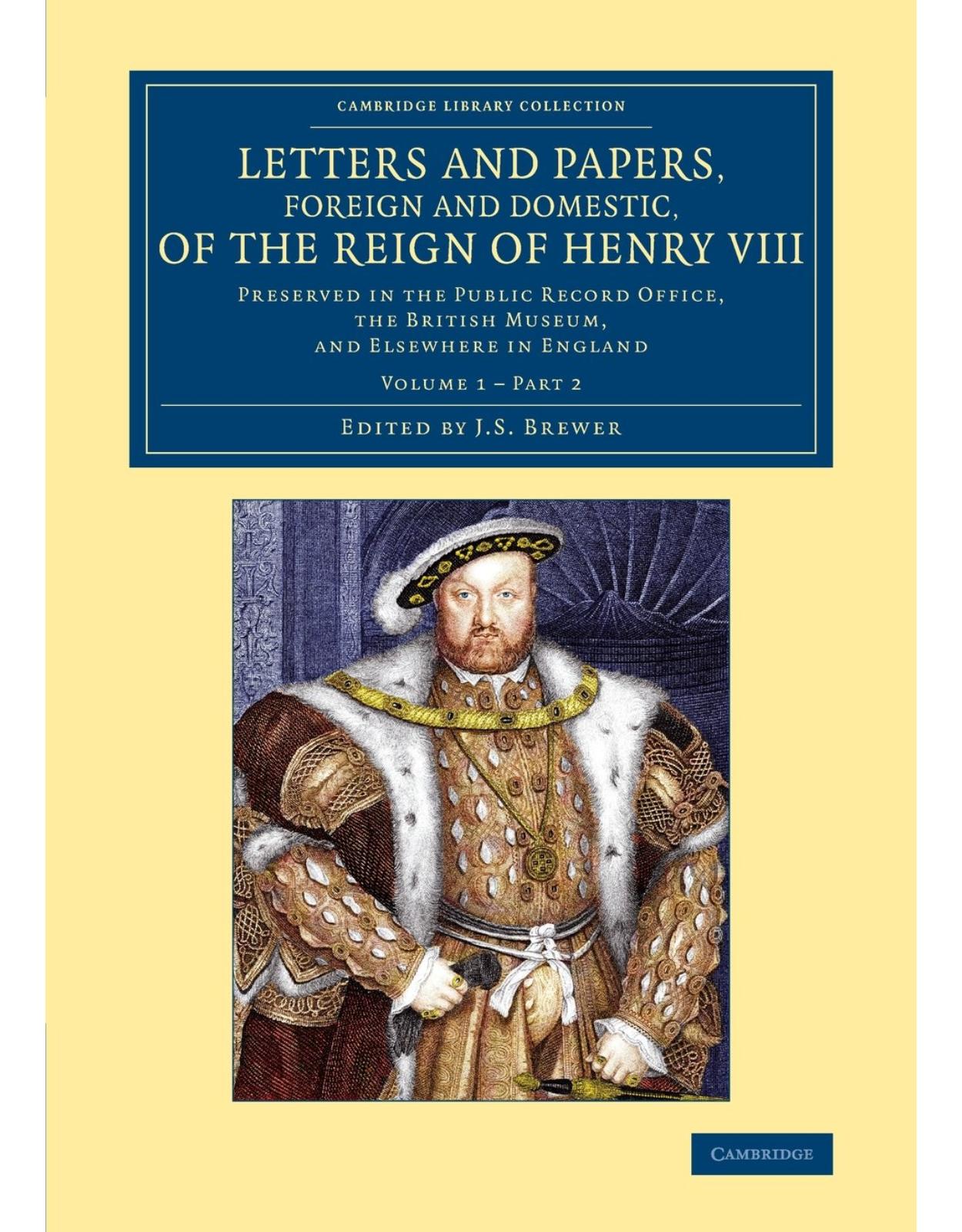 Letters and Papers, Foreign and Domestic, of the Reign of Henry VIII: Volume 1, Part 2: Preserved in the Public Record Office, the British Museum, and ... and Irish History, 15th & 16th Centuries) 