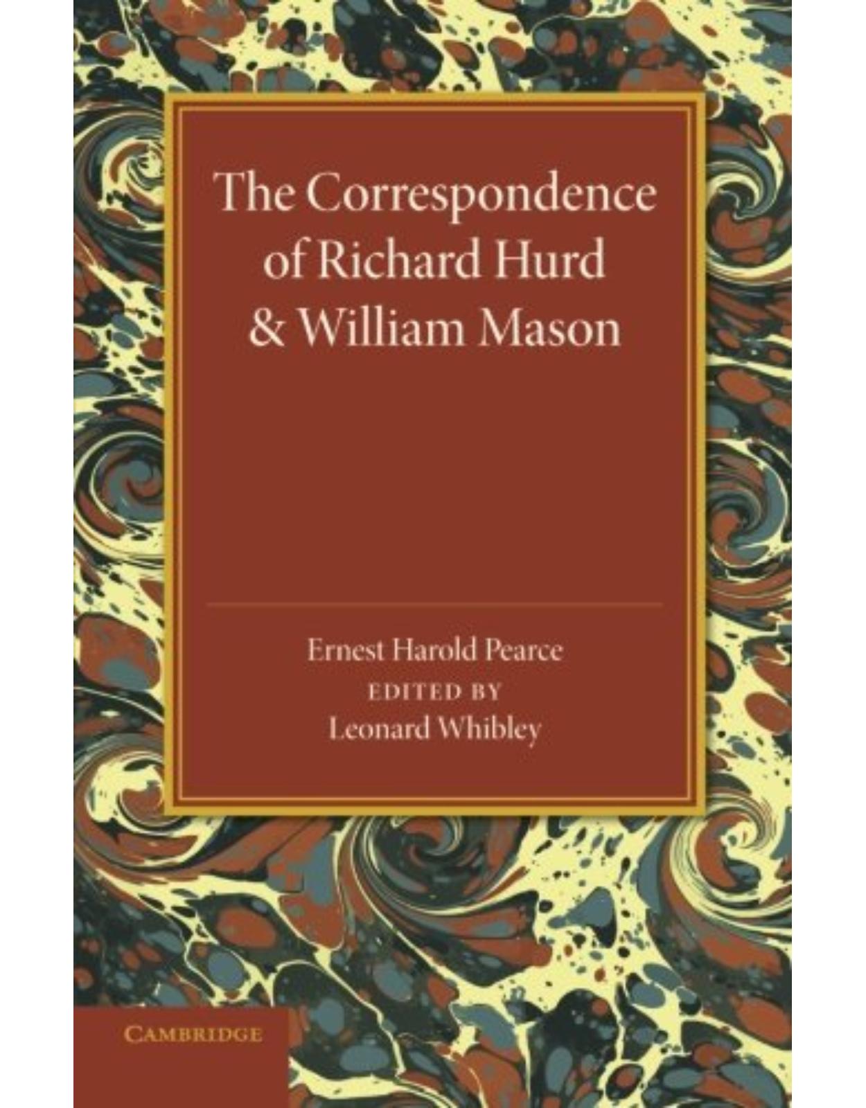 The Correspondence of Richard Hurd and William Mason: And Letters of Richard Hurd to Thomas Gray