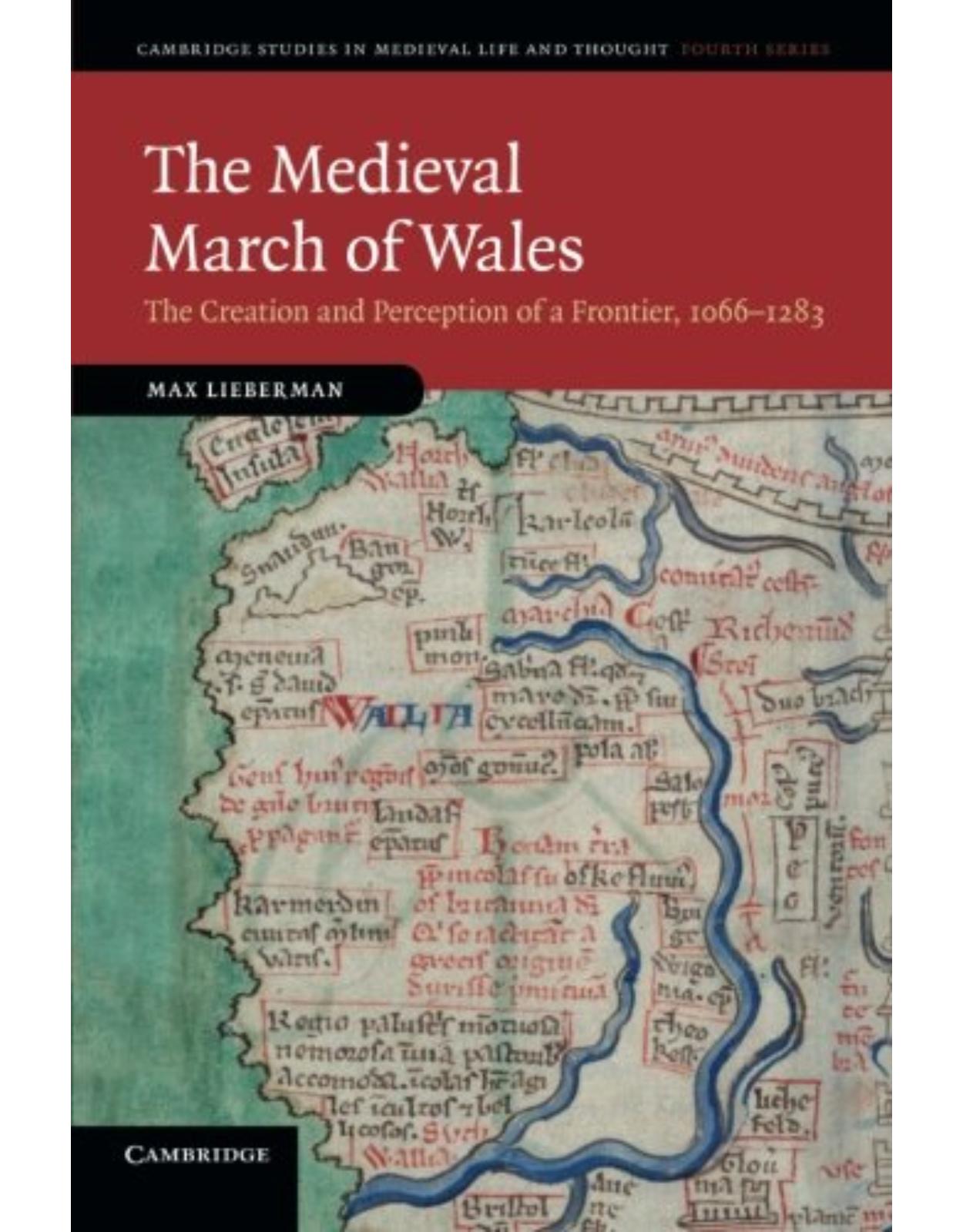 The Medieval March of Wales: The Creation and Perception of a Frontier, 1066-1283 (Cambridge Studies in Medieval Life and Thought: Fourth Series)
