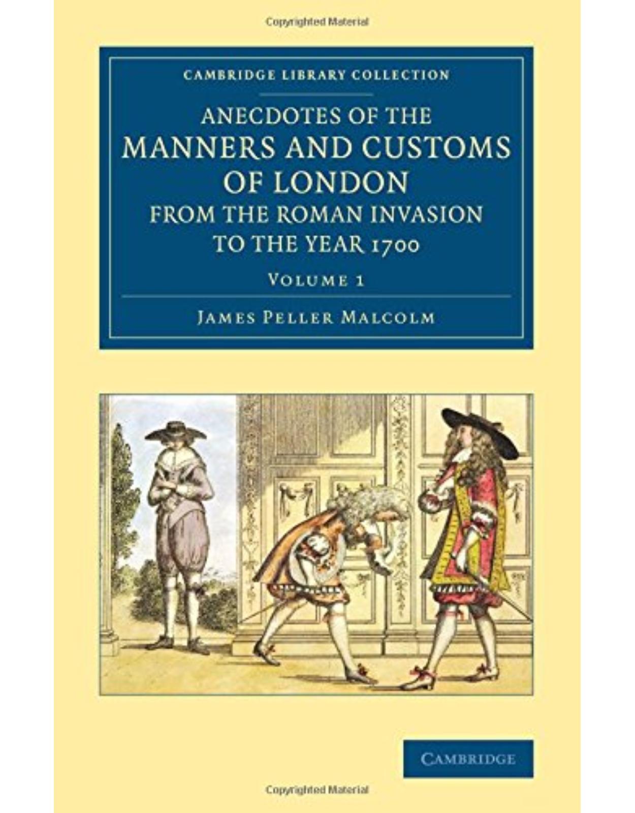 Anecdotes of the Manners and Customs of London from the Roman Invasion to the Year 1700: Volume 1 (Cambridge Library Collection - British and Irish History, General)
