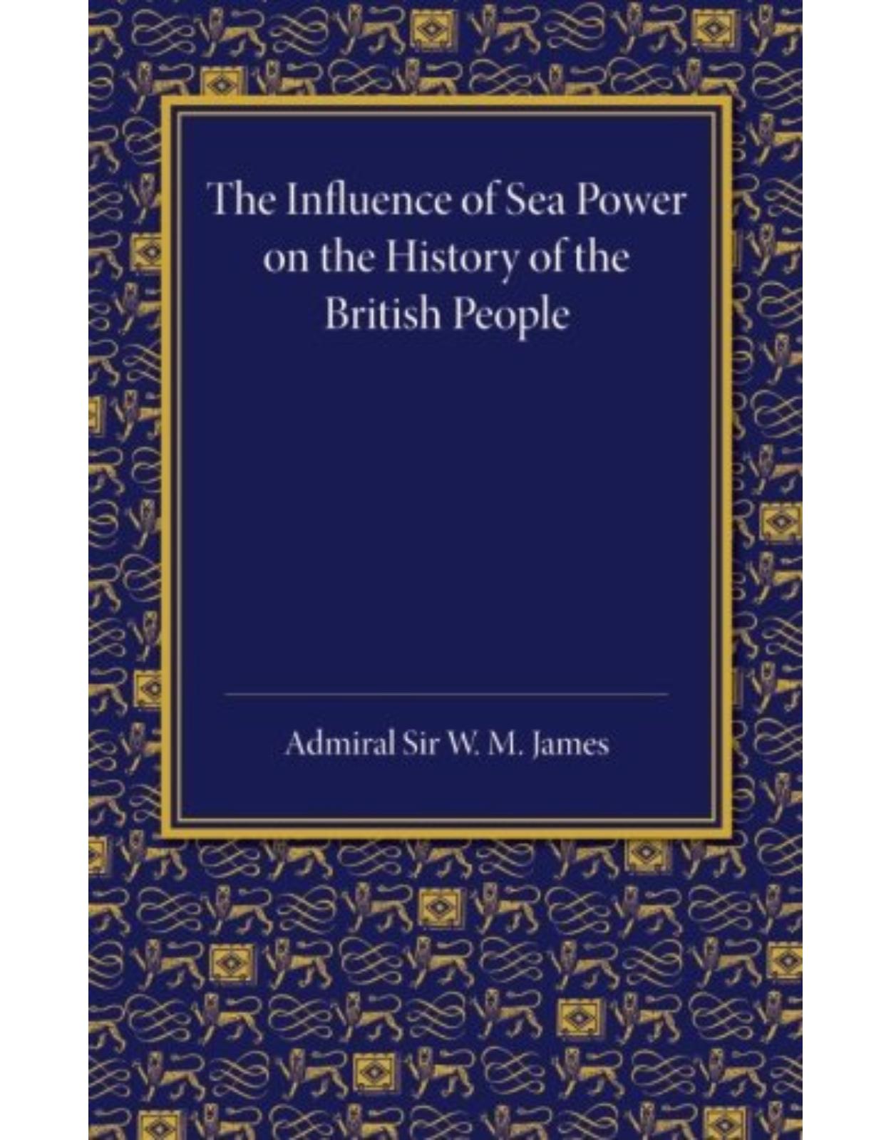 The Influence of Sea Power on the History of the British People: The Lees Knowles Lectures on Military History for 1947