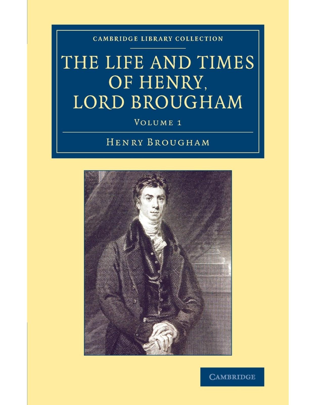 The Life and Times of Henry Lord Brougham 3 Volume Set: The Life and Times of Henry Lord Brougham: Written by Himself: Volume 1 (Cambridge Library Collection - British and Irish History, 19th Century)