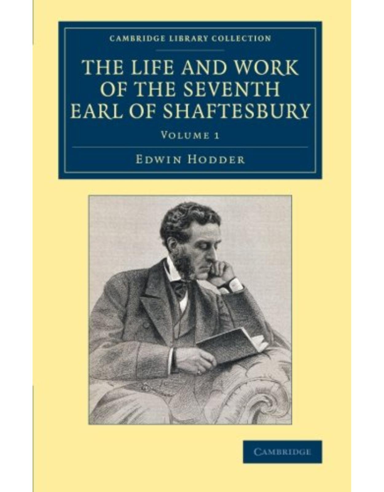 The Life and Work of the Seventh Earl of Shaftesbury, K.G.: Volume 1 (Cambridge Library Collection - British and Irish History, 19th Century)
