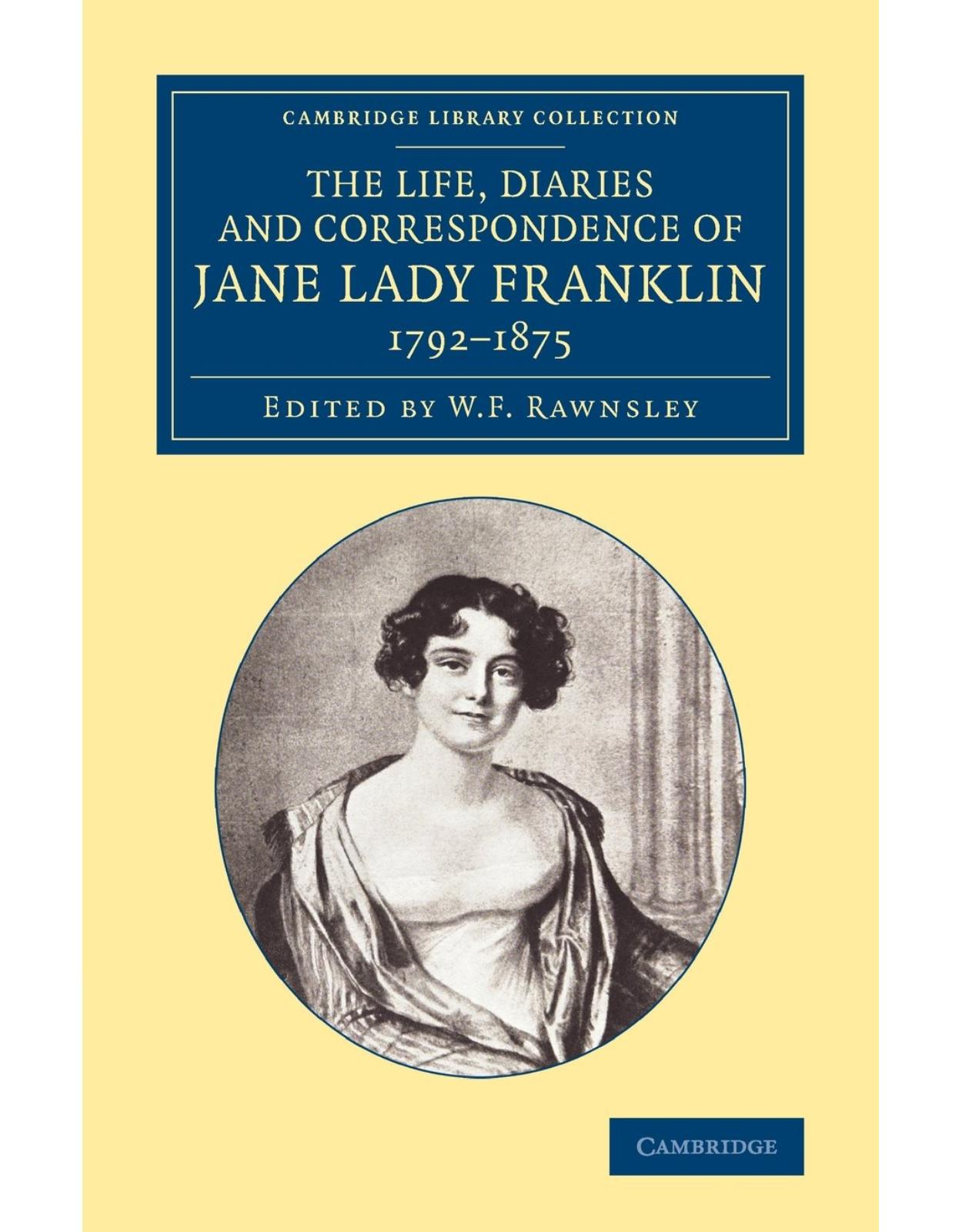 The Life, Diaries and Correspondence of Jane Lady Franklin 1792-1875 (Cambridge Library Collection - Polar Exploration)