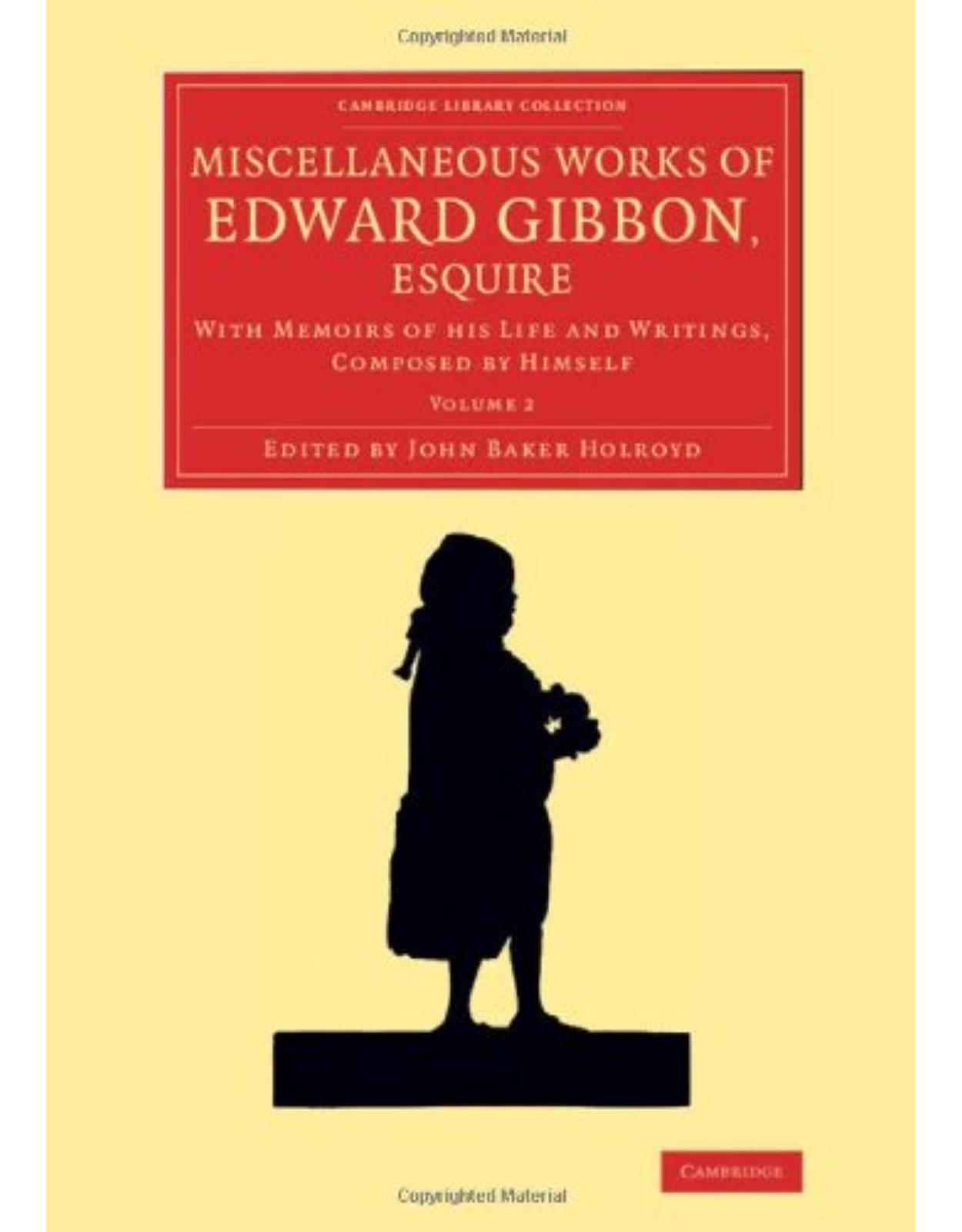 Miscellaneous Works of Edward Gibbon, Esquire 2 volume Set: With Memoirs of his Life and Writings, Composed by Himself (Cambridge Library Collection - Literary Studies)