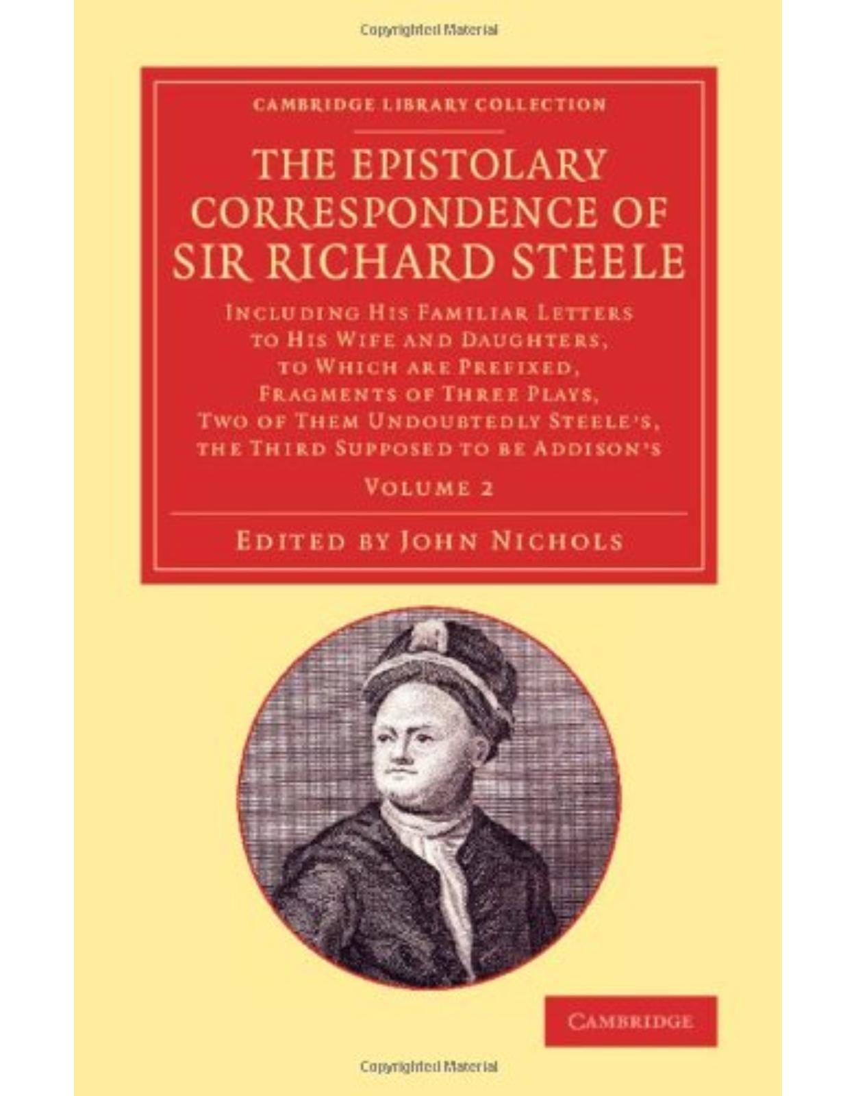 The Epistolary Correspondence of Sir Richard Steele 2 Volume Set: Including his Familiar Letters to his Wife and Daughters, to Which Are Prefixed, ... Library Collection - Literary Studies)